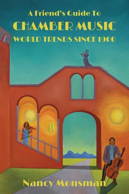A Friend's Guide to Chamber Music World Trends Since 1900 by Nancy Monsman, Paperback | Indigo Chapters