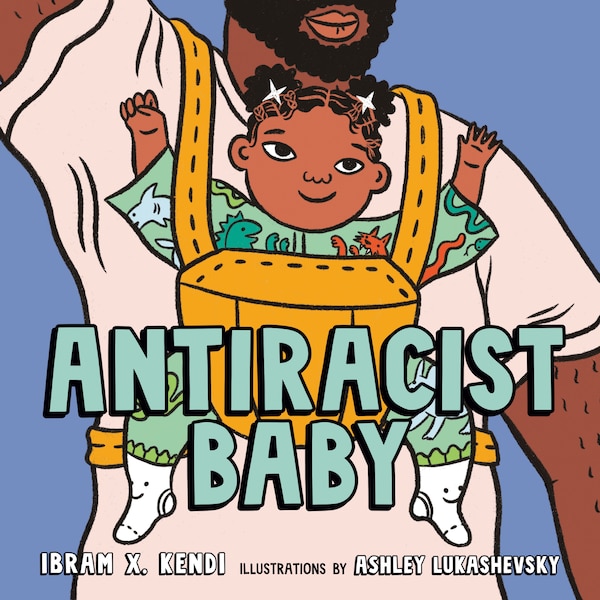 Antiracist Baby Picture Book by Ibram X. Kendi, Hardcover | Indigo Chapters