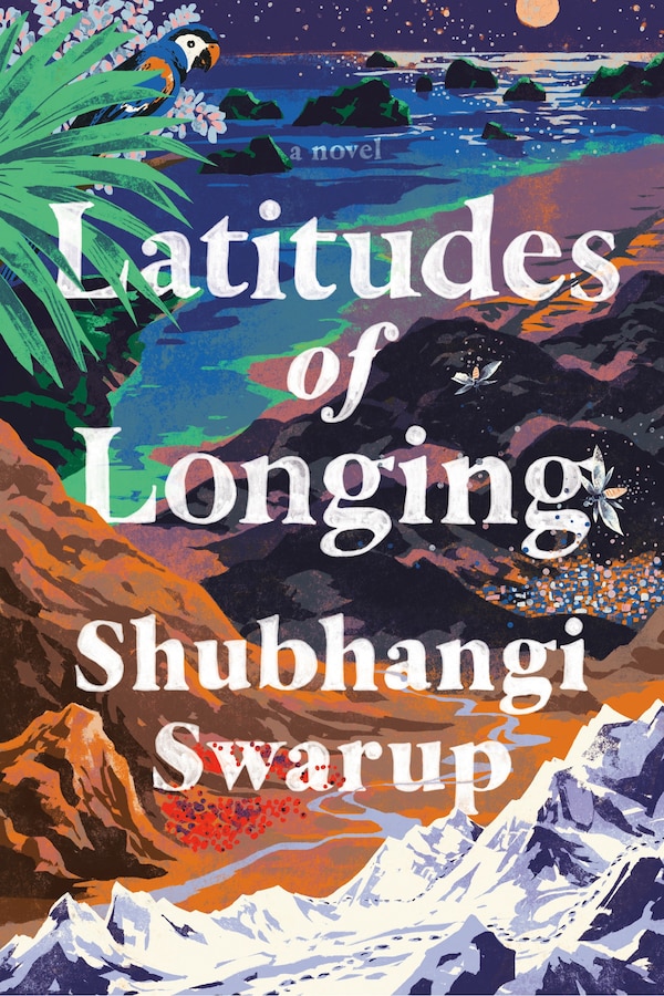 Latitudes Of Longing by Shubhangi Swarup, Hardcover | Indigo Chapters
