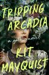 Tripping Arcadia by Kit Mayquist, Hardcover | Indigo Chapters