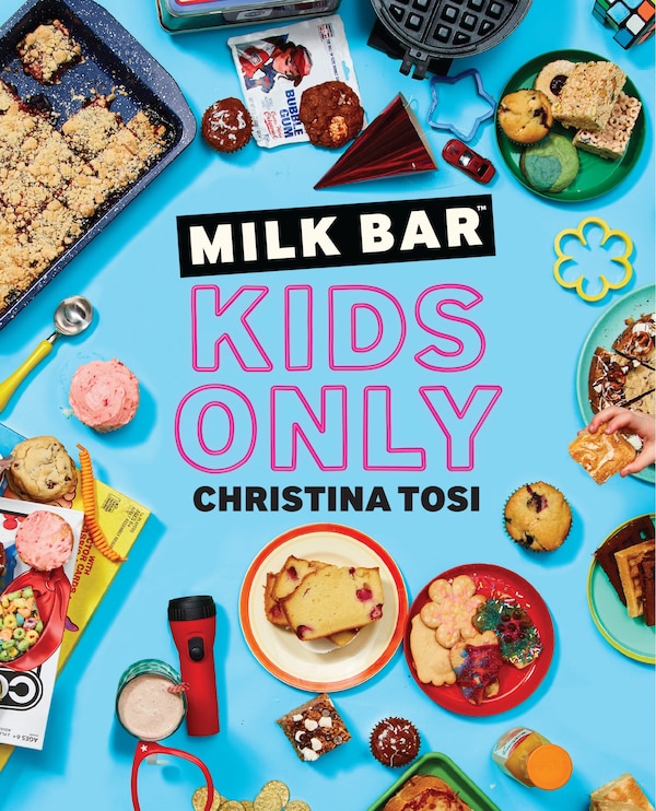 Milk Bar: Kids Only by Christina Tosi, Paperback | Indigo Chapters