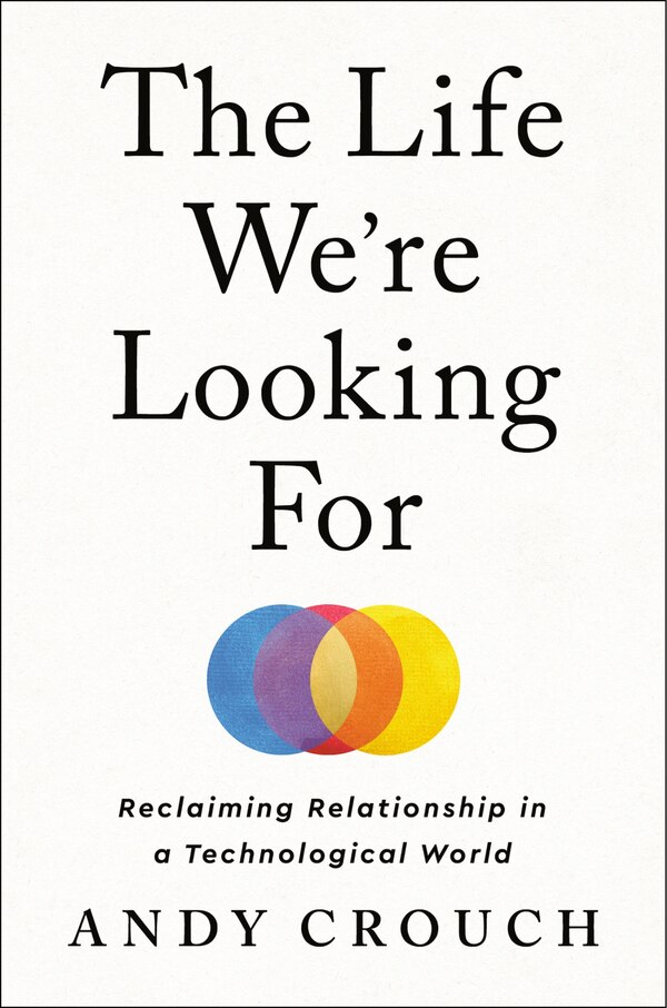 The Life We're Looking For by Andy Crouch, Hardcover | Indigo Chapters