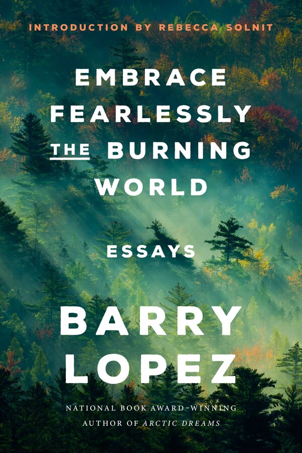 Embrace Fearlessly the Burning World by Barry Lopez, Paperback | Indigo Chapters