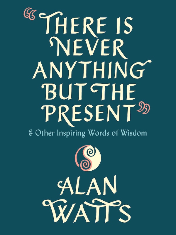 There Is Never Anything But The Present by Alan Watts, Hardcover | Indigo Chapters