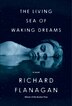 The Living Sea Of Waking Dreams by Richard Flanagan, Hardcover | Indigo Chapters