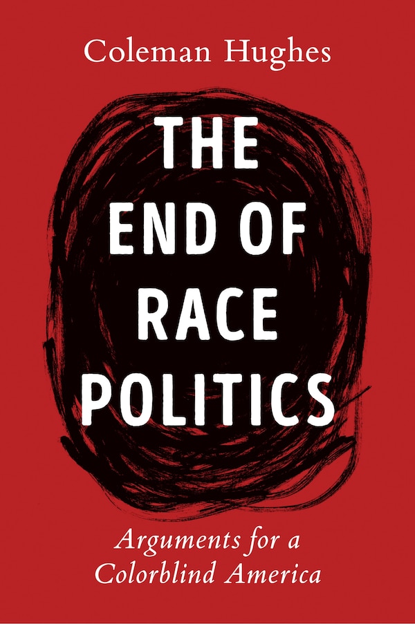 The End of Race Politics by Coleman Hughes, Hardcover | Indigo Chapters