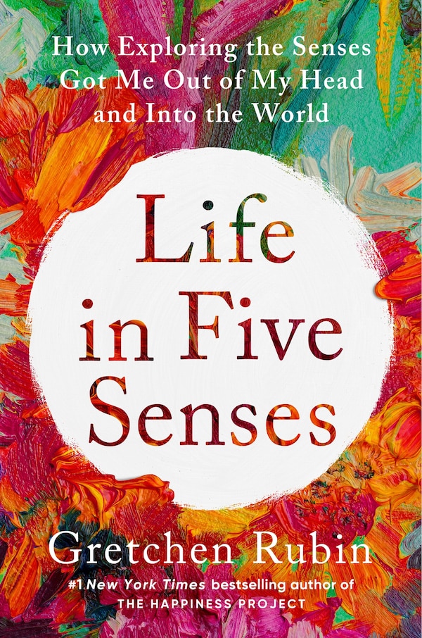 Life in Five Senses by Gretchen Rubin, Hardcover | Indigo Chapters
