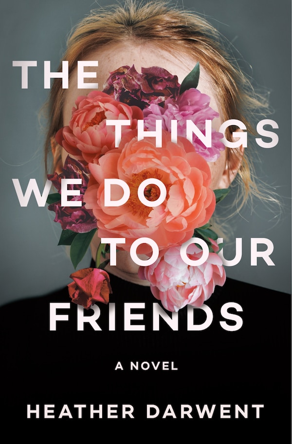 THINGS WE DO TO OUR FRIENDS by Heather Darwent, Hardcover | Indigo Chapters