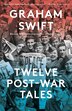 Twelve Post-War Tales by Graham Swift, Paperback | Indigo Chapters