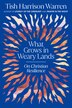 What Grows in Weary Lands by Tish Harrison Warren, Hardcover | Indigo Chapters