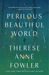 Perilous Beautiful World by Therese Anne Fowler, Hardcover | Indigo Chapters
