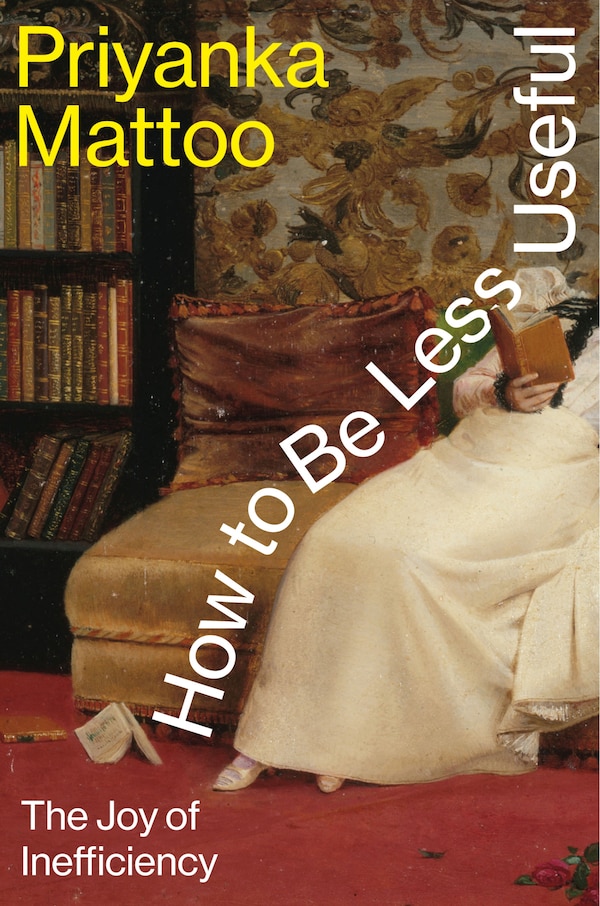 How to Be Less Useful by Priyanka Mattoo, Hardcover | Indigo Chapters