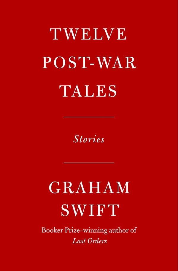 Twelve Post-War Tales by Graham Swift, Hardcover | Indigo Chapters