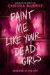 Paint Me Like Your Dead Girls by Cynthia Murphy, Paperback | Indigo Chapters