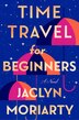 Time Travel for Beginners by Jaclyn Moriarty, Hardcover | Indigo Chapters