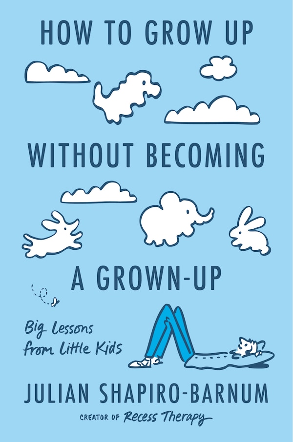 How to Grow Up Without Becoming a Grown-Up by Julian Shapiro-Barnum, Hardcover | Indigo Chapters