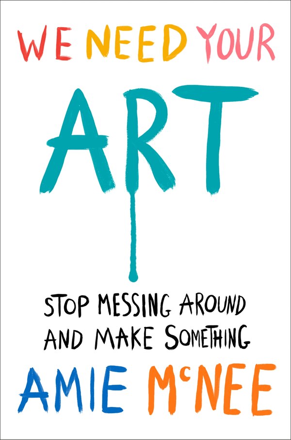 We Need Your Art by Amie Mcnee, Hardcover | Indigo Chapters