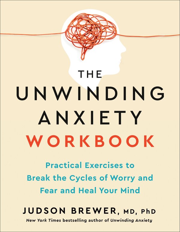 The Unwinding Anxiety Workbook by Judson Brewer, Paperback | Indigo Chapters
