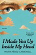 I Made You Up Inside My Head by Marta Pérez-Carbonell, Hardcover | Indigo Chapters