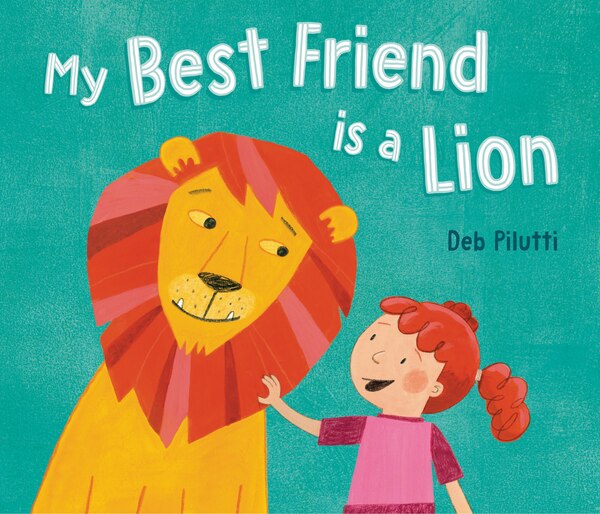 My Best Friend Is a Lion by Deb Pilutti, Picture Books | Indigo Chapters