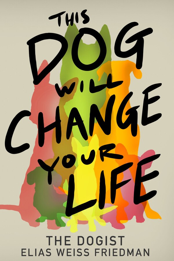 This Dog Will Change Your Life by Elias Weiss Friedman, Hardcover | Indigo Chapters