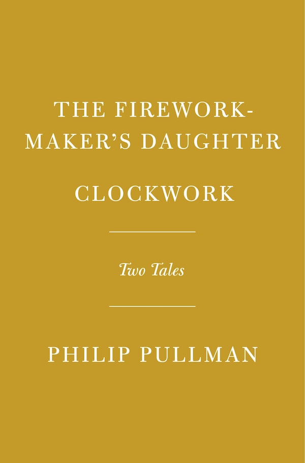 The Firework-Maker's Daughter; Clockwork or All Wound Up by Philip Pullman, Hardcover | Indigo Chapters