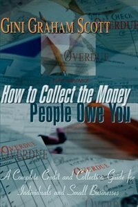 How to Collect the Money People Owe You by Gini Graham Scott, Paperback | Indigo Chapters