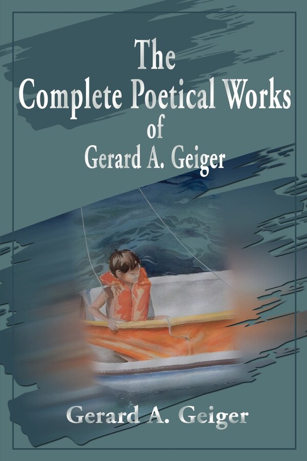 The Complete Poetical Works of Gerard A. Geiger by Gerard a Geiger, Paperback | Indigo Chapters