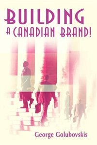 Building a Canadian Brand by George Golubovskis, Paperback | Indigo Chapters