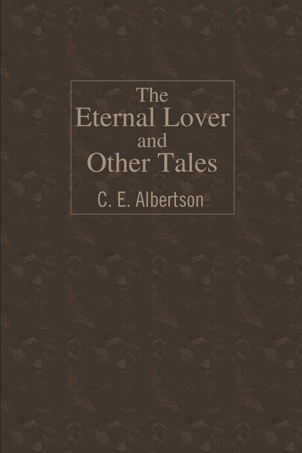 The Eternal Lover and Other Tales by C E Albertson, Paperback | Indigo Chapters