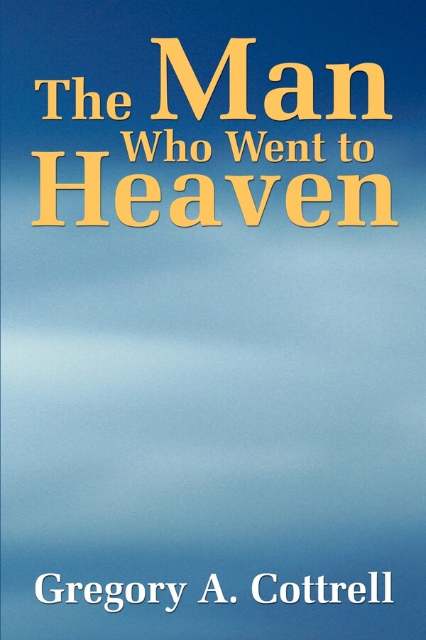 The Man Who Went to Heaven by Gregory P Cottrell, Paperback | Indigo Chapters