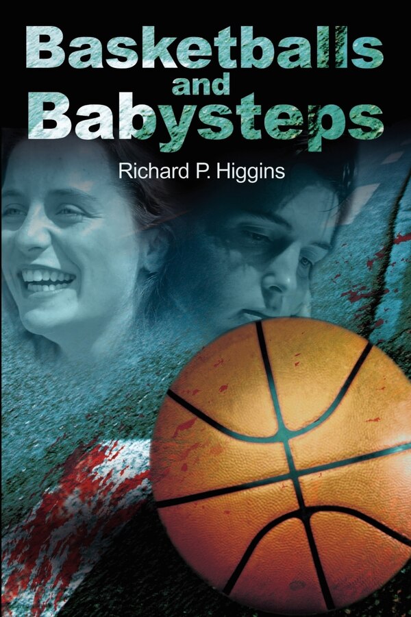 Basketballs and Babysteps by Richard P Higgins, Paperback | Indigo Chapters