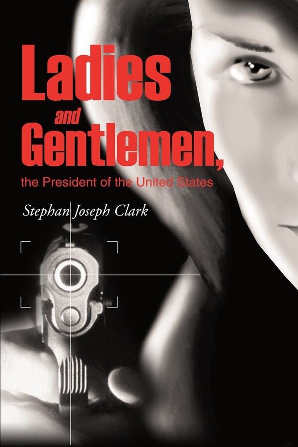 Ladies And Gentlemen The President Of The United States by Stephan Joseph Clark