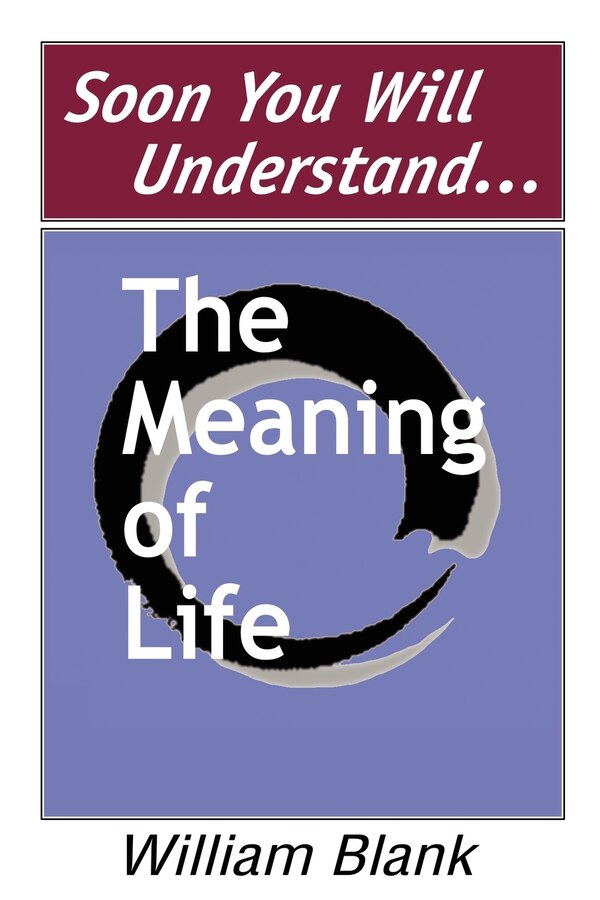 Soon You Will Understand the Meaning of Life by William Blank