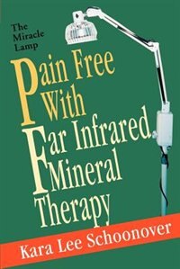 Pain Free With Far Infrared Mineral Therapy by Kara Lee Schoonover, Paperback | Indigo Chapters