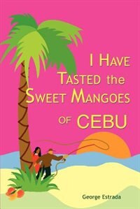 I Have Tasted the Sweet Mangoes of Cebu by George Estrada, Paperback | Indigo Chapters
