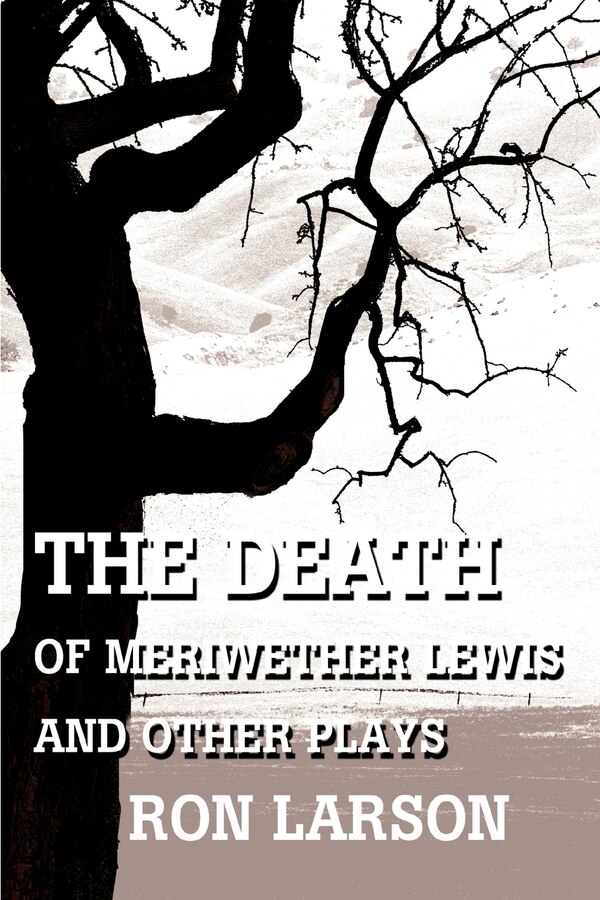 The Death of Meriwether Lewis and Other Plays by Ron Larson, Paperback | Indigo Chapters