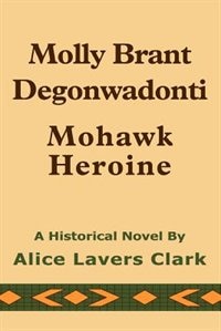 Molly Brant Degonwadonti by Alice Lavers Clark, Paperback | Indigo Chapters
