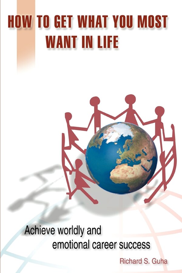 How to Get What You Most Want in Life by Richard S Guha