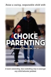 Choice Parenting by Richard Primason Ph.D., Paperback | Indigo Chapters