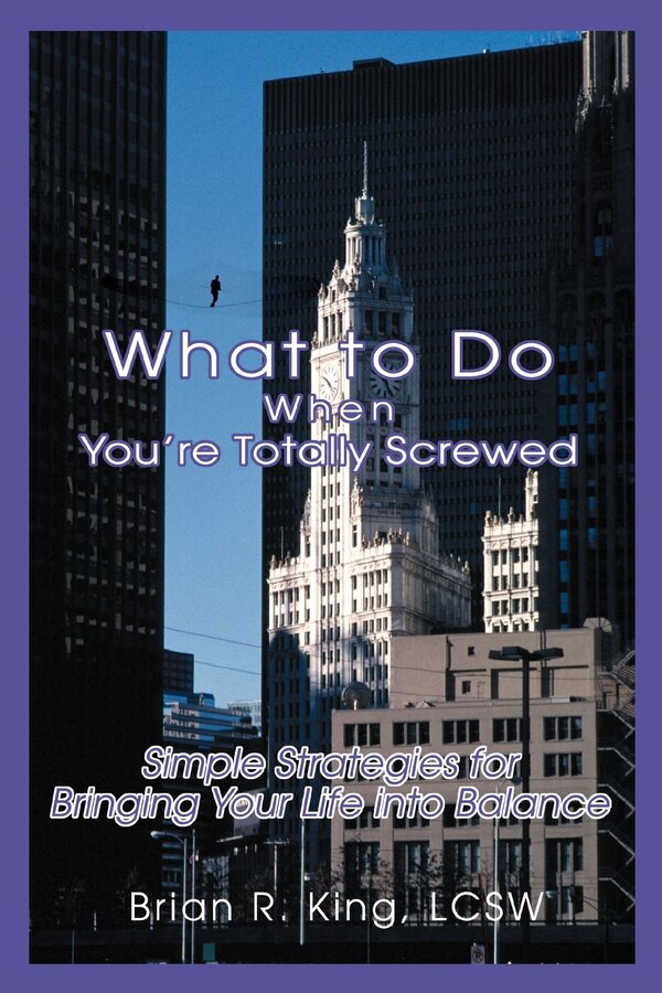 What to Do When You're Totally Screwed by Brian R King Lcsw, Paperback | Indigo Chapters