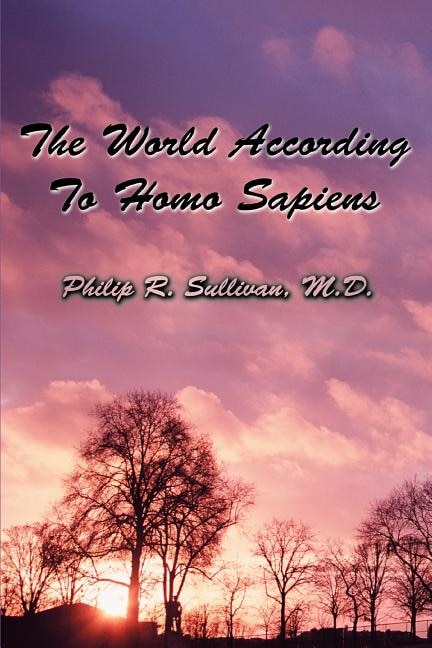 The World According To Homo Sapiens by Philip R Sullivan, Paperback | Indigo Chapters