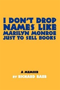 I Don't Drop Names like Marilyn Monroe Just to Sell Books by Richard Baer, Paperback | Indigo Chapters