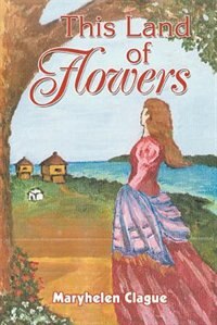 This Land of Flowers by Maryhelen Clague, Paperback | Indigo Chapters