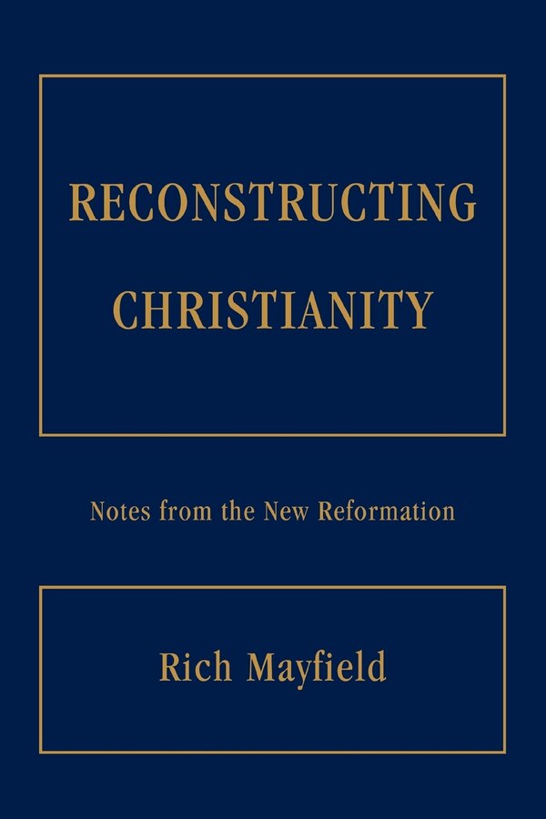 Reconstructing Christianity by Rich Mayfield, Paperback | Indigo Chapters