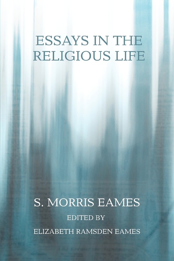 Essays In The Religious Life by S Morris Eames, Paperback | Indigo Chapters