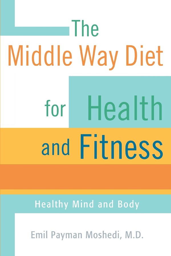 The Middle Way Diet for Health and Fitness by Emil Payman Moshedi, Paperback | Indigo Chapters