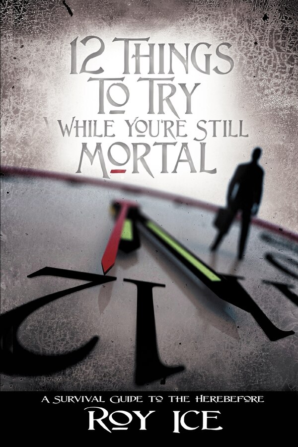 12 Things to Try While You're Still Mortal by Roy Ice, Paperback | Indigo Chapters