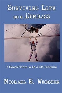 Surviving Life as a Dumbass by Michael E Webster, Paperback | Indigo Chapters