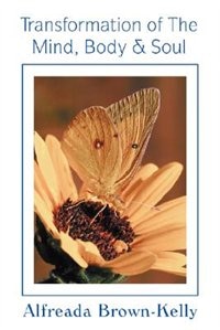 Transformation Of The Mind Body & Soul by Alfreada Brown-Kelly, Paperback | Indigo Chapters